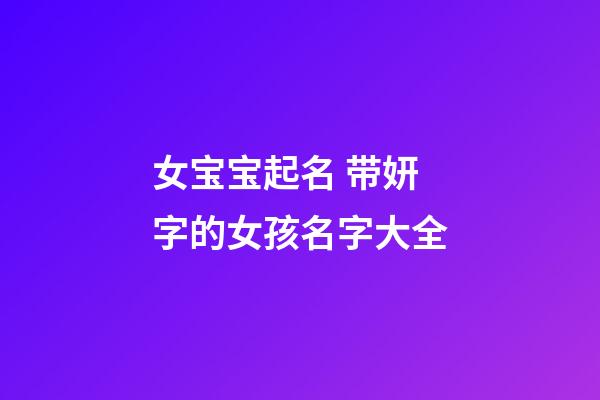 女宝宝起名 带妍字的女孩名字大全